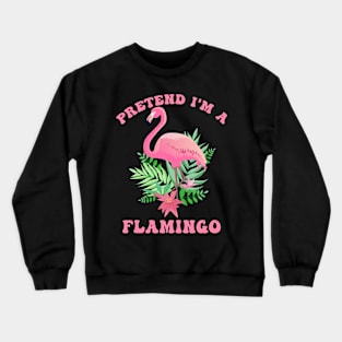 Flamingo Costume Pretend I'm a Flamingo Pink Crewneck Sweatshirt